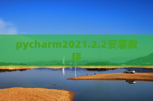 pycharm2021.2.2安装教程 pycharm2021.2.2安装教程